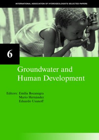 Groundwater and Human Development (IAH Selected Papers on Hydrogeology 6) by Emilia Bocanegra, Mario Hernandez, Eduardo Usunoff, 9780415364430