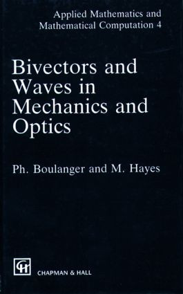 Bivectors and Waves in Mechanics and Optics by P. Boulanger, M.A. Hayes, 9780412464607