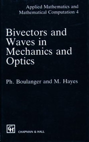 Bivectors and Waves in Mechanics and Optics by P. Boulanger, M.A. Hayes, 9780412464607