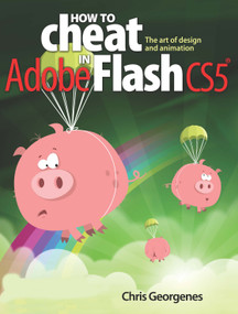 How to Cheat in Adobe Flash CS5 (The Art of Design and Animation) by Chris Georgenes, 9780240522074