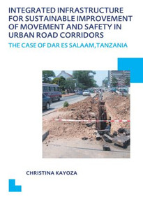 Integrated Infrastructure for Sustainable Improvement of Movement and Safety in Urban Road Corridors (UNESCO-IHE PhD Thesis) by Christina Kayoza, 9780415627146