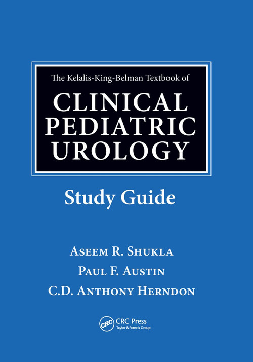 The Kelalis-King-Belman Textbook of Clinical Pediatric Urology Study Guide by Aseem R. Shukla, Paul F. Austin, C.D. Anthony Herndon, 9780367386894