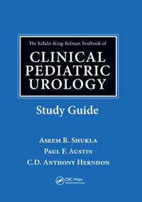 The Kelalis-King-Belman Textbook of Clinical Pediatric Urology Study Guide by Aseem R. Shukla, Paul F. Austin, C.D. Anthony Herndon, 9780367386894