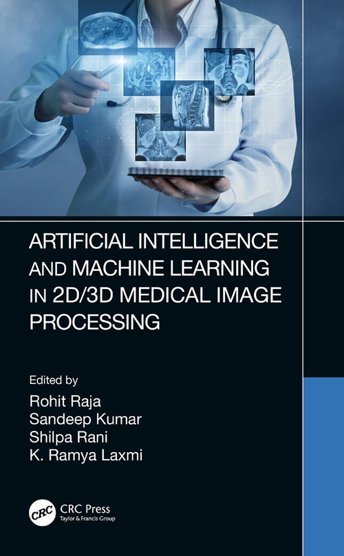 Artificial Intelligence and Machine Learning in 2D/3D Medical Image Processing by Rohit Raja, Sandeep Kumar, Shilpa Rani, K. Ramya Laxmi, 9780367674953