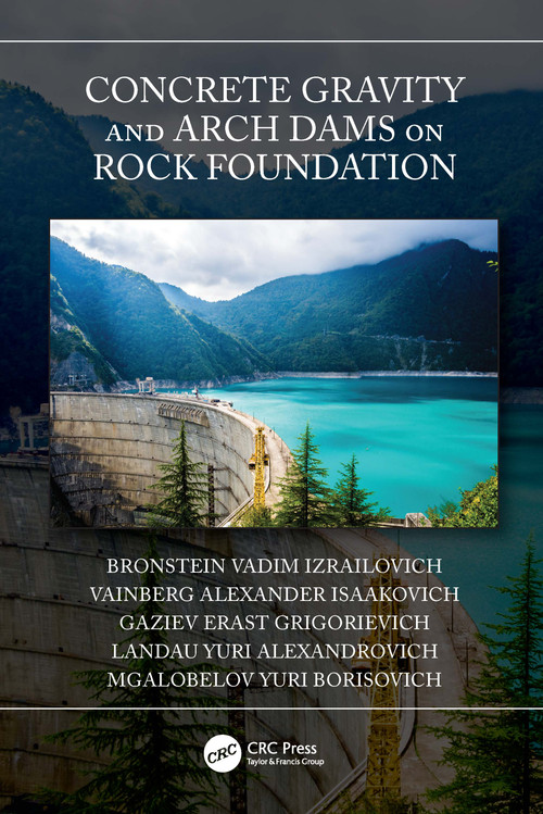 Concrete Gravity and Arch Dams on Rock Foundation by Bronstein Vadim Izrailovich, Vainberg Alexander Isaakovich, Gaziev Erast Grigorievich, Landau Yuri Alexandrovich, Mgalobelov Yuri Borisovich, 9780367742379