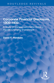 Corporate Financial Disclosure, 1900-1933 (A Study of Management Inertia Within a Rapidly Changing Environment) by David F. Hawkins, 9780367770211