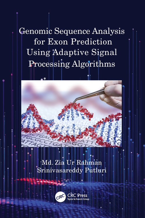 Genomic Sequence Analysis for Exon Prediction Using Adaptive Signal Processing Algorithms by Md. Zia Ur Rahman, Srinivasareddy Putluri, 9780367618575