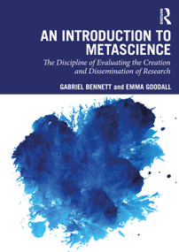 An Introduction to Metascience (The Discipline of Evaluating the Creation and Dissemination of Research) by Gabriel Bennett, Emma Goodall, 9781032769066