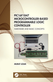 PIC16F1847 Microcontroller-Based Programmable Logic Controller (Hardware and Basic Concepts) by Murat Uzam, 9780367556051
