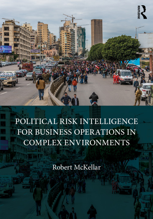 Political Risk Intelligence for Business Operations in Complex Environments by Robert Mckellar, 9780367710613