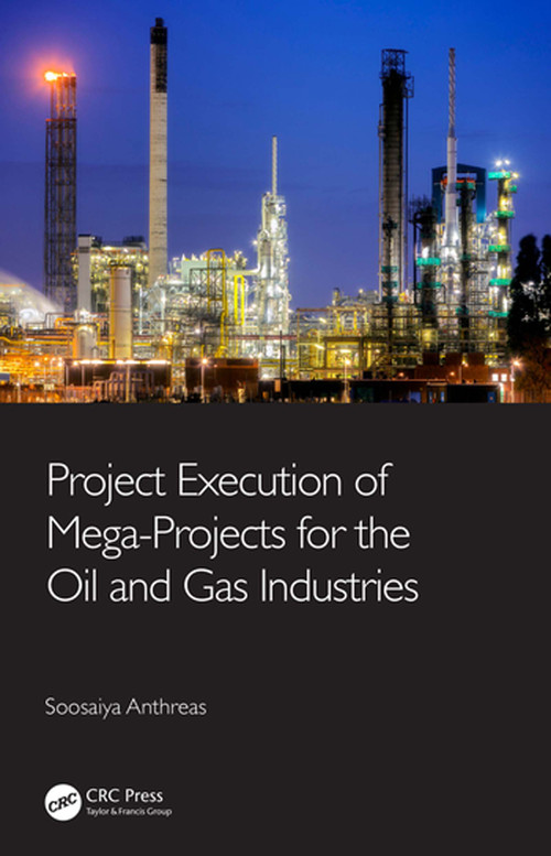 Project Execution of Mega-Projects for the Oil and Gas Industries by Soosaiya Anthreas, 9780367675264