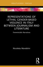 Representations of Lethal Gender-Based Violence in Italy Between Journalism and Literature (Femminicidio Narratives) - 9780367636999 by Nicoletta Mandolini, 9780367636999