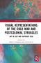 Visual Representations of the Cold War and Postcolonial Struggles (Art in East and Southeast Asia) by Midori Yamamura, Yu-Chieh Li, 9780367615314