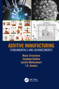 Additive Manufacturing (Fundamentals and Advancements) by Manu Srivastava, Sandeep Rathee, Sachin Maheshwari, TK Kundra, 9780367776541