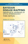 Bayesian Disease Mapping (Hierarchical Modeling in Spatial Epidemiology, Third Edition) by Andrew B. Lawson, 9780367781224
