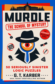 Murdle: The School of Mystery (50 Seriously Sinister Logic Puzzles) by G. T. Karber, 9781250350718