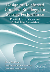 Design of Reinforced Concrete Buildings for Seismic Performance (Practical Deterministic and Probabilistic Approaches) by Mark Aschheim, Enrique Hernández-Montes, Dimitrios Vamvatsikos, 9780367730550