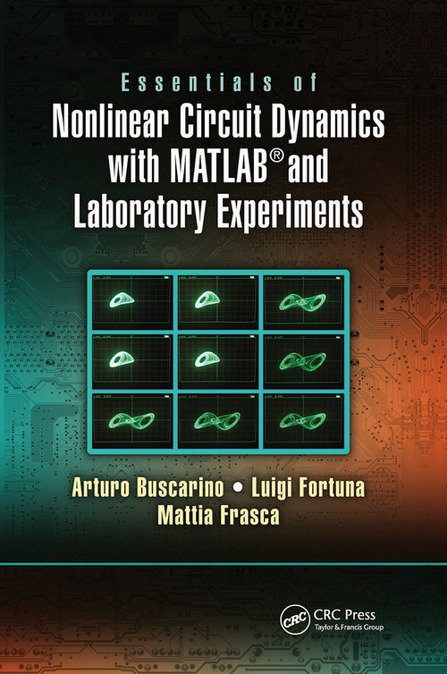 Essentials of Nonlinear Circuit Dynamics with MATLAB® and Laboratory Experiments by Arturo Buscarino, Luigi Fortuna, Mattia Frasca, 9780367782221