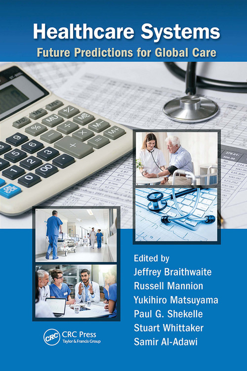 Healthcare Systems (Future Predictions for Global Care) by Jeffrey Braithwaite, Russell Mannion, Yukihiro Matsuyama, Paul G. Shekelle, Stuart Whittaker, Samir Al-Adawi, 9780367781262