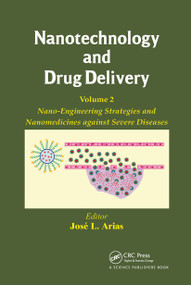 Nanotechnology and Drug Delivery, Volume Two (Nano-Engineering Strategies and Nanomedicines against Severe Diseases) by Jose L. Arias, 9780367783143