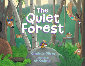 The Quiet Forest by Charlotte Offsay, Abi Cushman, 9781665926423