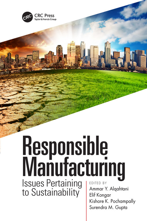 Responsible Manufacturing (Issues Pertaining to Sustainability) by Ammar Y. Alqahtani, Elif Kongar, Kishore K. Pochampally, Surendra M. Gupta, 9780367780241