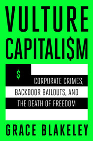 Vulture Capitalism (Corporate Crimes, Backdoor Bailouts, and the Death of Freedom) by Grace Blakeley, 9781982180850