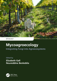 Mycoagroecology (Integrating Fungi into Agroecosystems) by Elizabeth Gall, Noureddine Benkeblia, 9780367335243