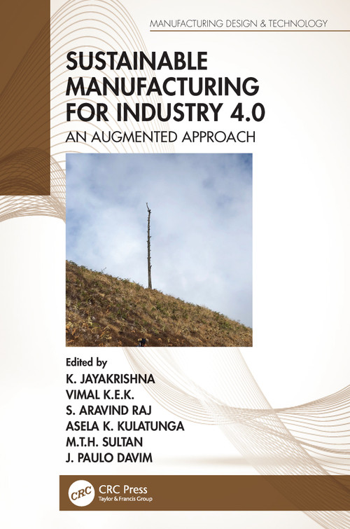 Sustainable Manufacturing for Industry 4.0 (An Augmented Approach) by K. Jayakrishna, Vimal K.E.K., S. Aravind Raj, Asela K. Kulatunga, M.T.H. Sultan, J. Paulo Davim, 9780367543570