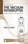 The Vacuum Interrupter (Theory, Design, and Application) by Paul G. Slade, 9780367531720
