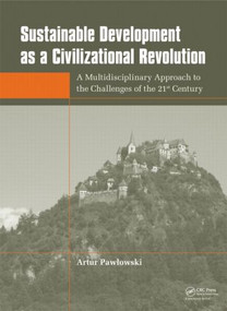 Sustainable Development as a Civilizational Revolution (A Multidisciplinary Approach to the Challenges of the 21st Century) by Artur Pawlowski, 9780415578608