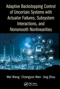 Adaptive Backstepping Control of Uncertain Systems with Actuator Failures, Subsystem Interactions, and Nonsmooth Nonlinearities by Wei Wang, Changyun Wen, Jing Zhou, 9780367572846