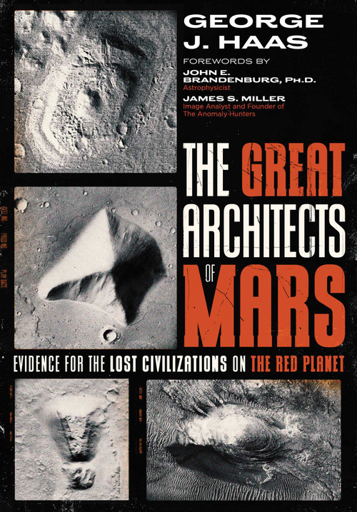 The Great Architects of Mars (Evidence for the Lost Civilizations on the Red Planet) by George J. Haas, John E. Brandenburg, James S. Miller, 9781591435167