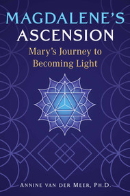 Magdalene's Ascension (Mary's Journey to Becoming Light) by Annine van der Meer, 9781591435266