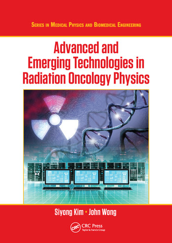 Advanced and Emerging Technologies in Radiation Oncology Physics by Siyong Kim, John W. Wong, 9780367571542