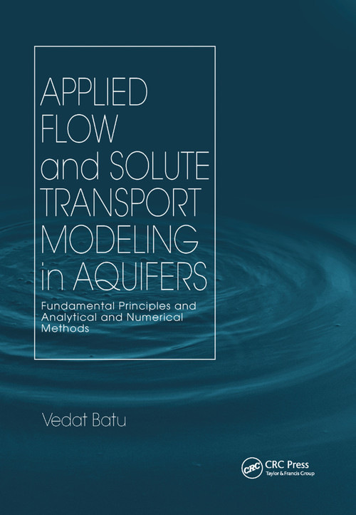 Applied Flow and Solute Transport Modeling in Aquifers (Fundamental Principles and Analytical and Numerical Methods) by Vedat Batu, 9780367392505