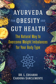 Ayurveda for Obesity and Gut Health (The Natural Way to Overcome Weight Imbalances for Your Body Type) by L. Eduardo Cardona-Sanclemente, 9781644114889