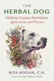 The Herbal Dog (Holistic Canine Herbalism Applications and Practice) by Rita Hogan, Isla Fishburn, 9781644119594