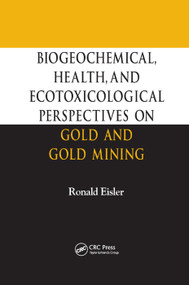 Biogeochemical, Health, and Ecotoxicological Perspectives on Gold and Gold Mining by Ronald Eisler, 9780367393694
