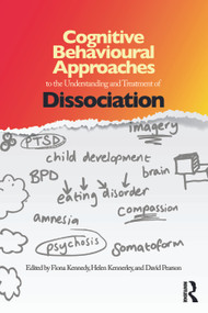 Cognitive Behavioural Approaches to the Understanding and Treatment of Dissociation by Fiona Kennedy, Helen Kennerley, David Pearson, 9780415687775