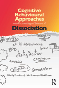 Cognitive Behavioural Approaches to the Understanding and Treatment of Dissociation by Fiona Kennedy, Helen Kennerley, David Pearson, 9780415687775