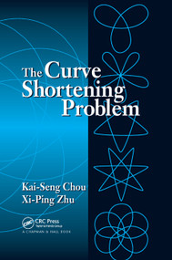 The Curve Shortening Problem by Kai-Seng Chou, Xi-Ping Zhu, 9780367397531