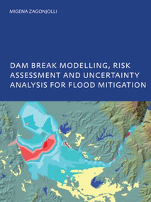 Dam Break Modelling, Risk Assessment and Uncertainty Analysis for Flood Mitigation (IHE-PhD Thesis, Unesco-IHE, Delft, The Netherlands) by Migena Zagonjolli, 9780415455947