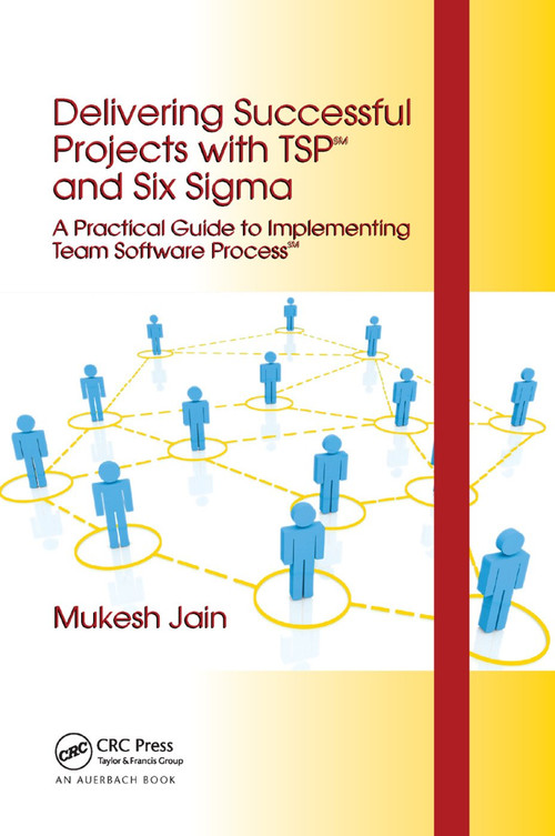 Delivering Successful Projects with TSP(SM) and Six Sigma (A Practical Guide to Implementing Team Software Process(SM)) by Mukesh Jain, 9780367386375