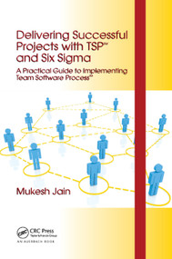 Delivering Successful Projects with TSP(SM) and Six Sigma (A Practical Guide to Implementing Team Software Process(SM)) by Mukesh Jain, 9780367386375