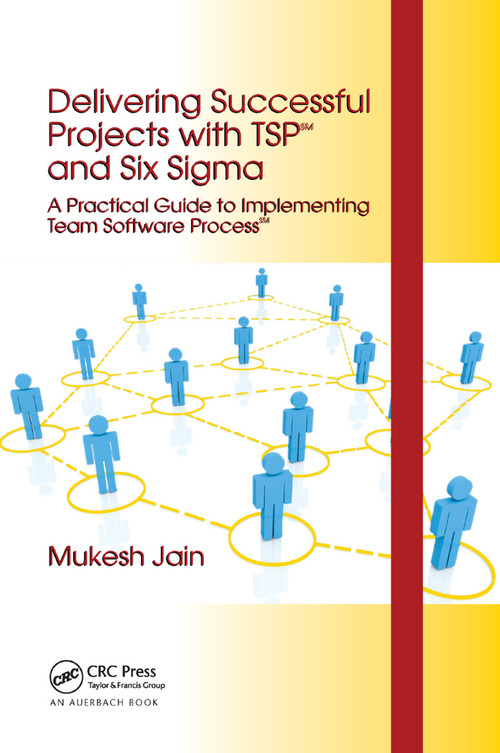Delivering Successful Projects with TSP(SM) and Six Sigma (A Practical Guide to Implementing Team Software Process(SM)) by Mukesh Jain, 9780367386375