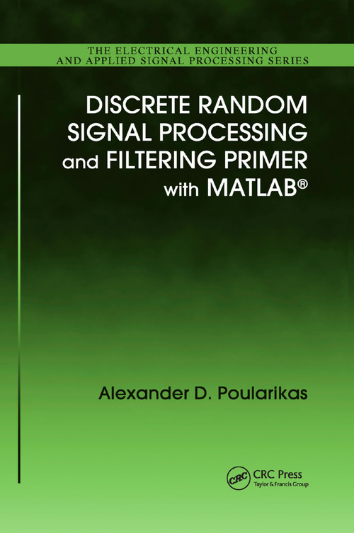 Discrete Random Signal Processing and Filtering Primer with MATLAB by Alexander D. Poularikas, 9780367386313