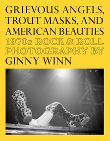 Grievous Angels, Trout Masks, and American Beauties (1970s Rock & Roll Photography of Ginny Winn) by Pat Thomas, Maria Muldaur, Jessica Hundley, 9781683969754