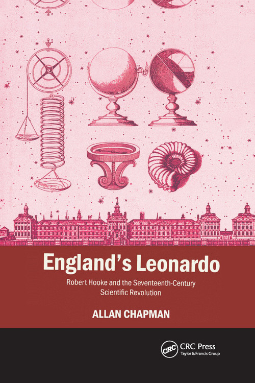 England's Leonardo (Robert Hooke and the Seventeenth-Century Scientific Revolution) by Allan Chapman, 9780367393557