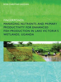 Fingerponds: Managing Nutrients & Primary Productivity For Enhanced Fish Production in Lake Victoria's Wetlands Uganda by Rose Kaggwa, 9780415416979